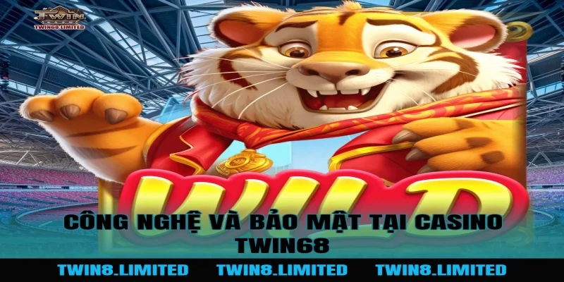 Công nghệ và bảo mật tại Casino TWIN68