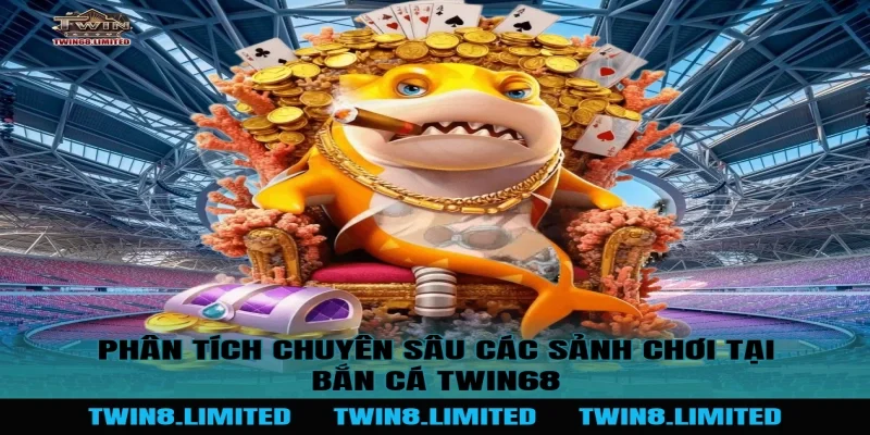 Phân tích chuyên sâu các sảnh chơi tại Bắn Cá TWIN68